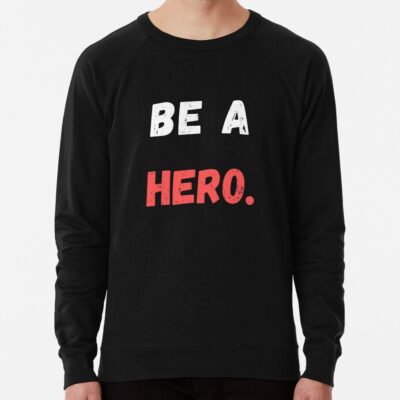 Hot Design Be A Hero Sweatshirt